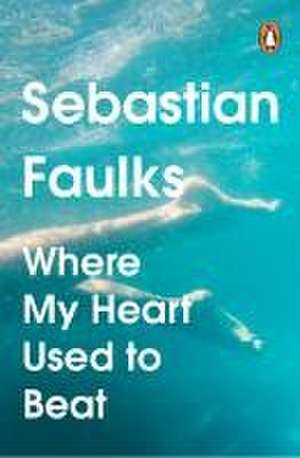 Where My Heart Used to Beat de Sebastian Faulks