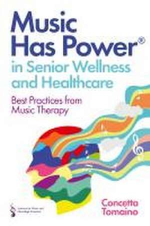 Music Has Power® in Senior Wellness and Healthcare de Concetta Tomaino