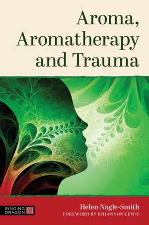 Aroma, Aromatherapy and Trauma de Helen Nagle-Smith