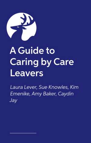 A Guide to Caring by Care Leavers de Amy Baker