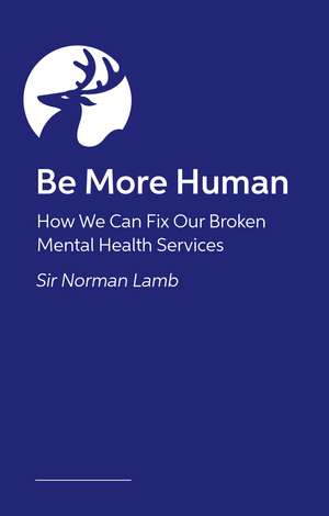 Be More Human: Why Mental Health Care is Broken – and What We Can Do to Fix It de Sir Norman Lamb