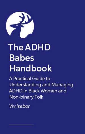 The ADHD Babes Handbook: A Practical Guide to Understanding and Managing ADHD in Black Women and Non-binary Folk de Viv Isebor