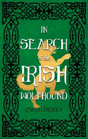 In Search of the Irish Wolfhound de Owen Dickey