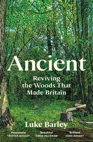 Ancient: Reviving the Woods That Made Britain de Luke Barley