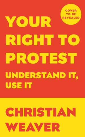 Your Right to Protest: Understand It, Use It de Christian Weaver