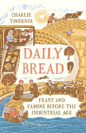 Daily Bread: Feast and Famine Before the Industrial Age de Charlie Taverner