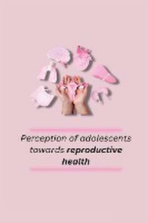 Perception of adolescents towards reproductive health de Kaur Rupinder