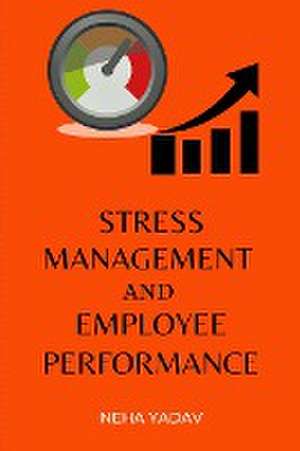 Stress Management and Employee Performance de Neha Yadav