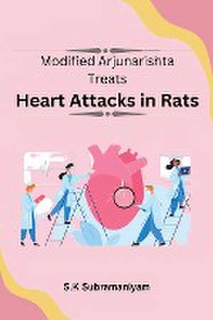 Modified Arjunarishta Treats Heart Attacks in Rats de S. K. Subramaniyam