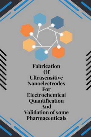 Fabrication of Ultrasensitive Nanoelectrodes for Electrochemical Quantification and Validation of some Pharmaceuticals de Singh Kshiti