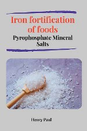 Iron fortification of foods Pyrophosphate Mineral Salts de Henry Paul