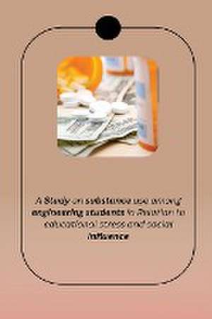 A Study on substance use among the engineering students in relation to educational stress and social influence de Roy Chowdhury Suvashree