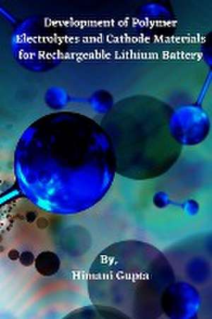 Development of Polymer Electrolytes and Cathode Materials for Rechargeable Lithium Battery de Himani Gupta