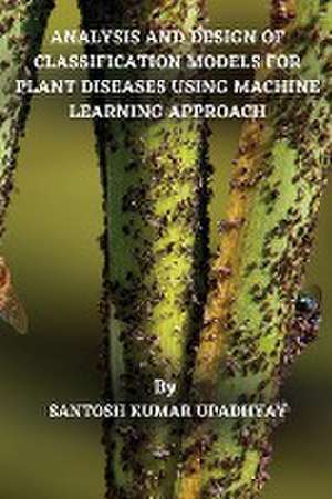 Analysis and Design of Classification Models for Plant Diseases Using Machine Learning Approach de Santosh Kumar Upadhyay