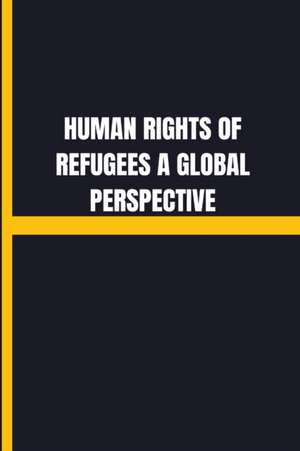 Human rights of refugees a global perspective de Srijana G