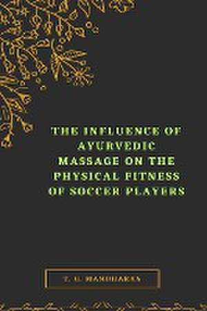 The Influence of Ayurvedic Massage on the Physical Fitness of Soccer Players de T. G. Manoharan