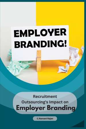 Recruitment Outsourcing's Impact on Employer Branding de C. Ramani Rajan