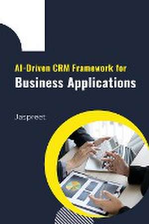 AI-Driven CRM Framework for Business Applications de Jaspreet