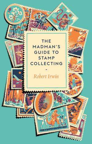 The Madman's Guide to Stamp Collecting de Robert Irwin