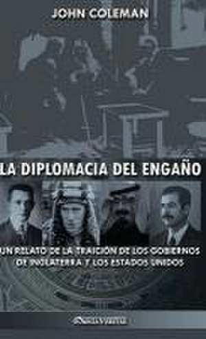 La diplomacia del engaño: un relato de la traición de los gobiernos de Inglaterra y los Estados Unidos de John Coleman