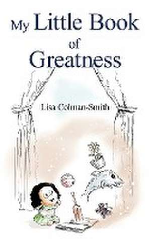 My Little Book of Greatness de Lisa Colman-Smith