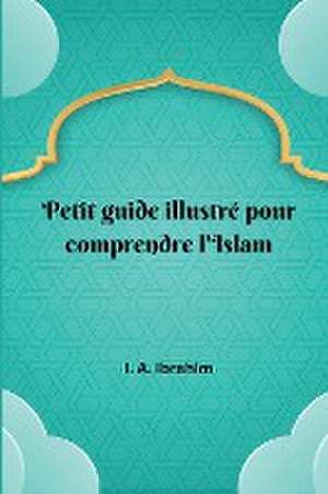 Petit guide illustré pour comprendre l'Islam de I. A. Ibrahim