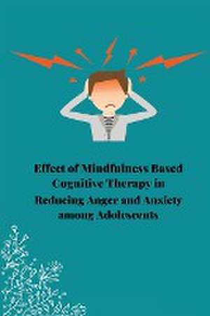 Effect of mindfulness based cognitive therapy in reducing anger and anxiety among adolescents de Dhawan Ashu