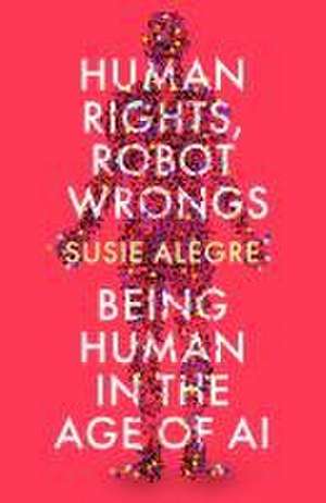 Human Rights, Robot Wrongs de Susie Alegre