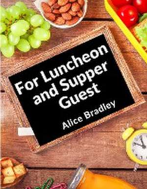 For Luncheon and Supper Guests de Alice Bradley