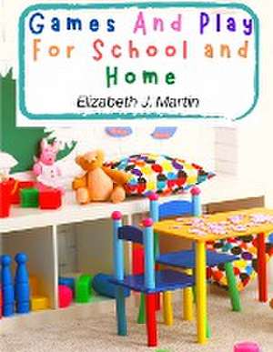 Games And Play For School and Home de Elizabeth J. Martin