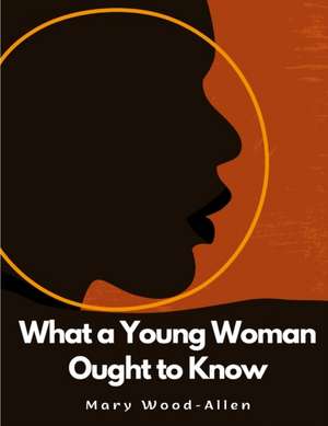 What a Young Woman Ought to Know de Mary Wood-Allen