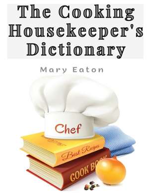 The Cooking Housekeeper's Dictionary de Mary Eaton