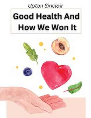 Good Health And How We Won It de Upton Sinclair