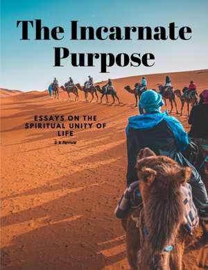 The Incarnate Purpose - Essays on the Spiritual Unity of Life de G. H. Percival