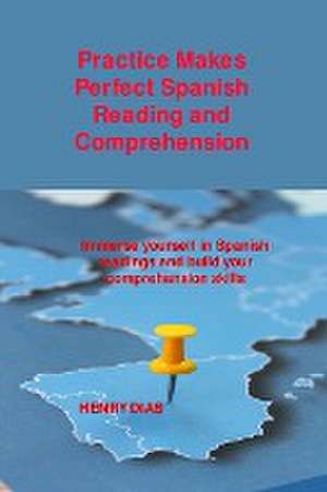 Practice Makes Perfect Spanish Reading and Comprehension de Henry Dias