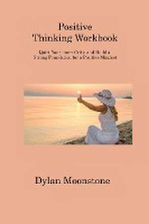 Positive Thinking Workbook de Dylan Moonstone