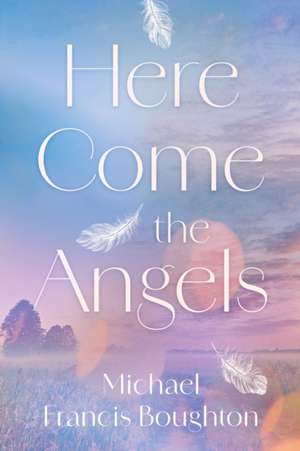 Here Come the Angels de Michael Francis Boughton