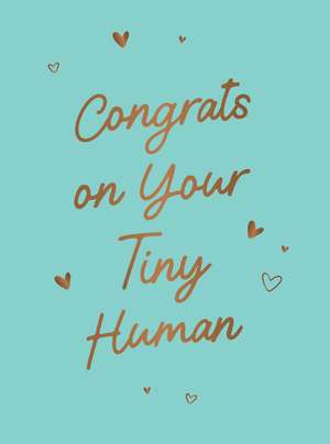 Congrats on Your Tiny Human: A Collection of Celebratory Quotes and Affirmations for New Parents de Summersdale Publishers