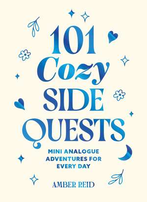 101 Cozy Side Quests: Mini Analogue Adventures for Every Day de Amber Reid
