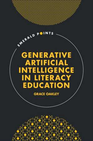 Generative Artificial Intelligence in Literacy Education de Grace Oakley