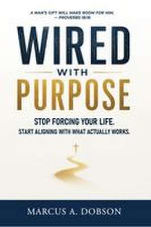 Wired With Purpose de Marcus A. Dobson