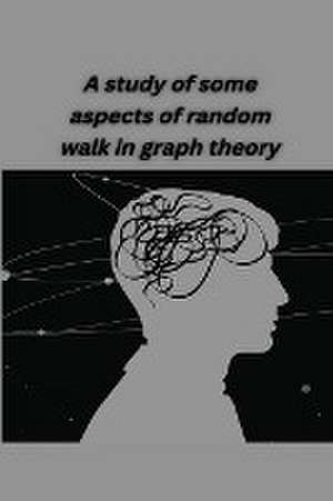 A study of some aspects of random walk in graph theory de Khan Aayusha