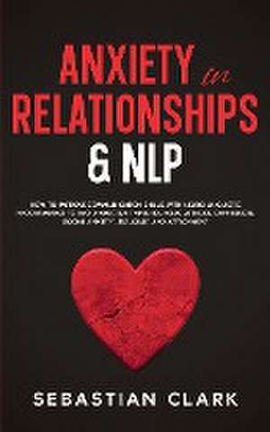 Anxiety In Relationships & NLP de Sebastian Clark