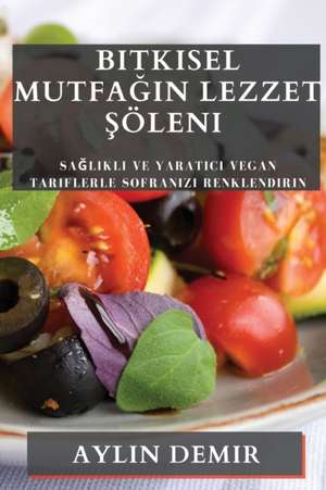 Bitkisel Mutfa¿¿n Lezzet ¿öleni de Aylin Demir