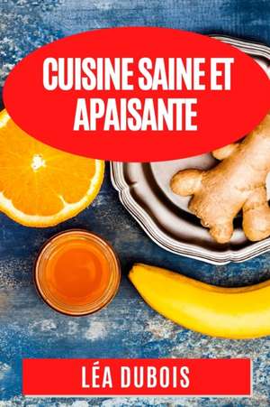 Cuisine Saine et Apaisante de Léa Dubois