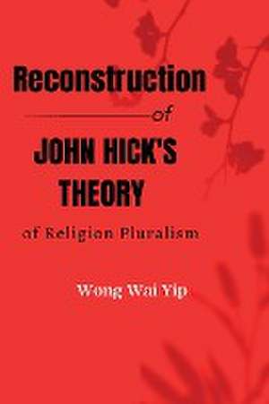 Reconstruction of John Hick's theory of religious pluralism de Wong Wai Yip