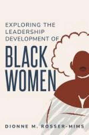 Exploring the Leadership Development of Black Women de Dionne M. Rosser Mims