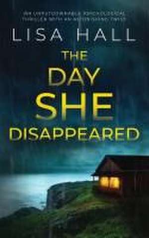 THE DAY SHE DISAPPEARED an unputdownable psychological thriller with an astonishing twist de Lisa Hall