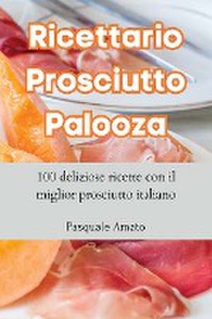 Ricettario Prosciutto Palooza de Pasquale Amato