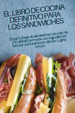 EL LIBRO DE COCINA DEFINITIVO PARA LOS SÁNDWICHES de Carlos Cortes